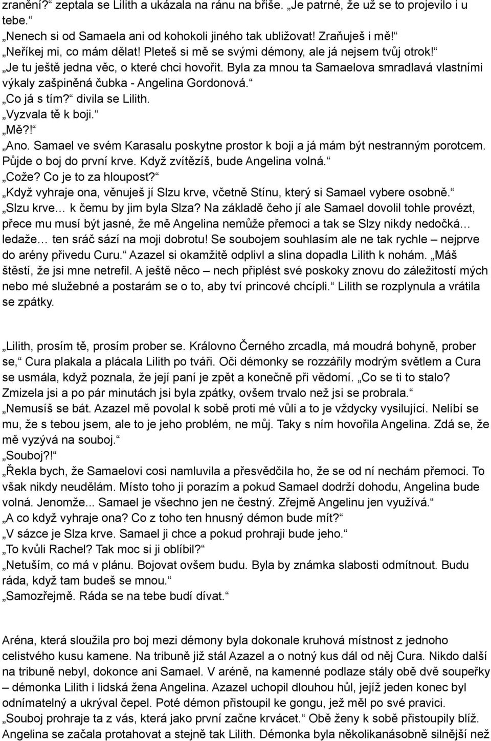 Co já s tím? divila se Lilith. Vyzvala tě k boji. Mě?! Ano. Samael ve svém Karasalu poskytne prostor k boji a já mám být nestranným porotcem. Půjde o boj do první krve.