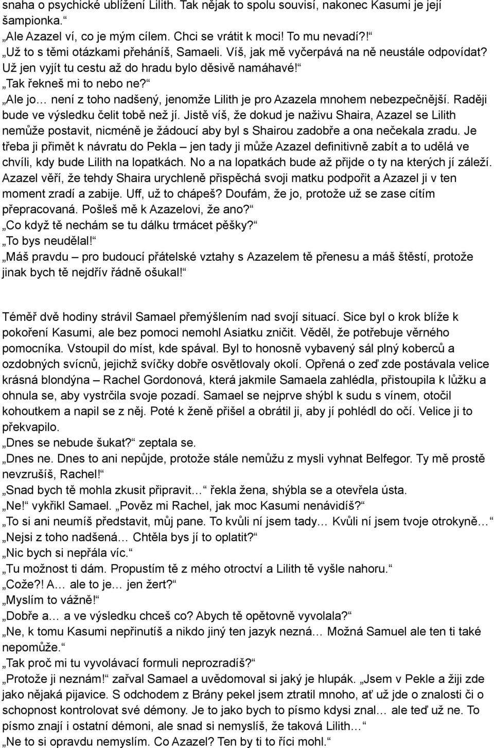 Ale jo není z toho nadšený, jenomže Lilith je pro Azazela mnohem nebezpečnější. Raději bude ve výsledku čelit tobě než jí.