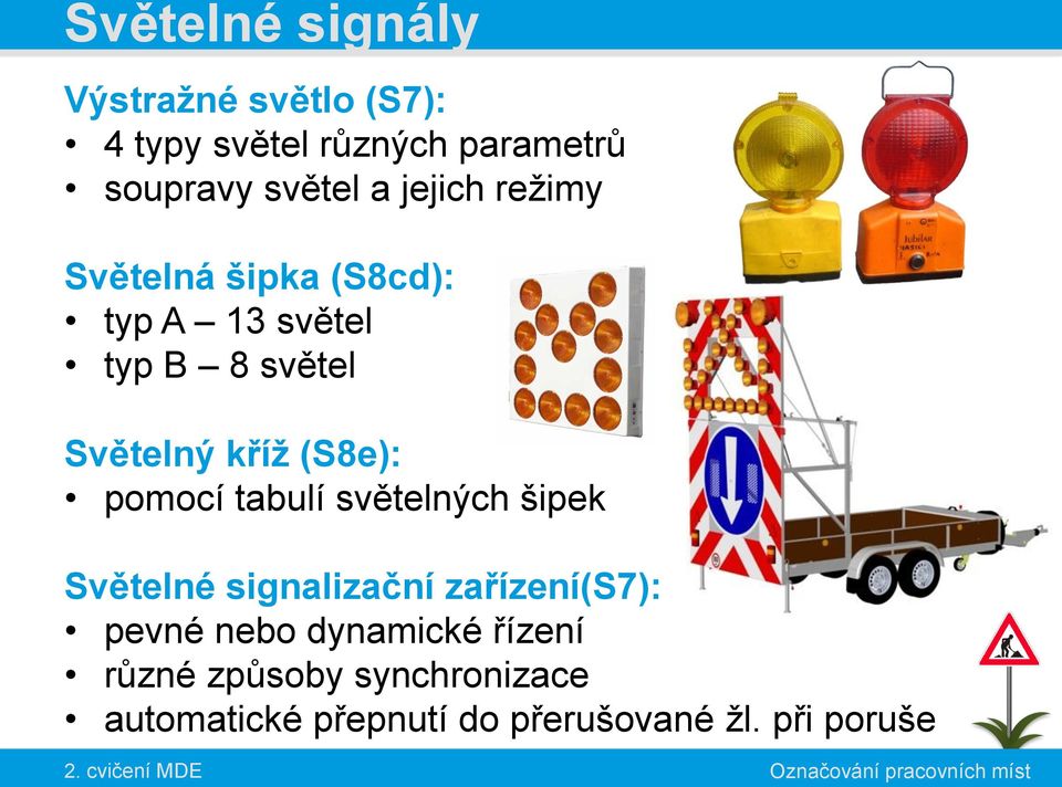 (S8e): pomocí tabulí světelných šipek Světelné signalizační zařízení(s7): pevné nebo