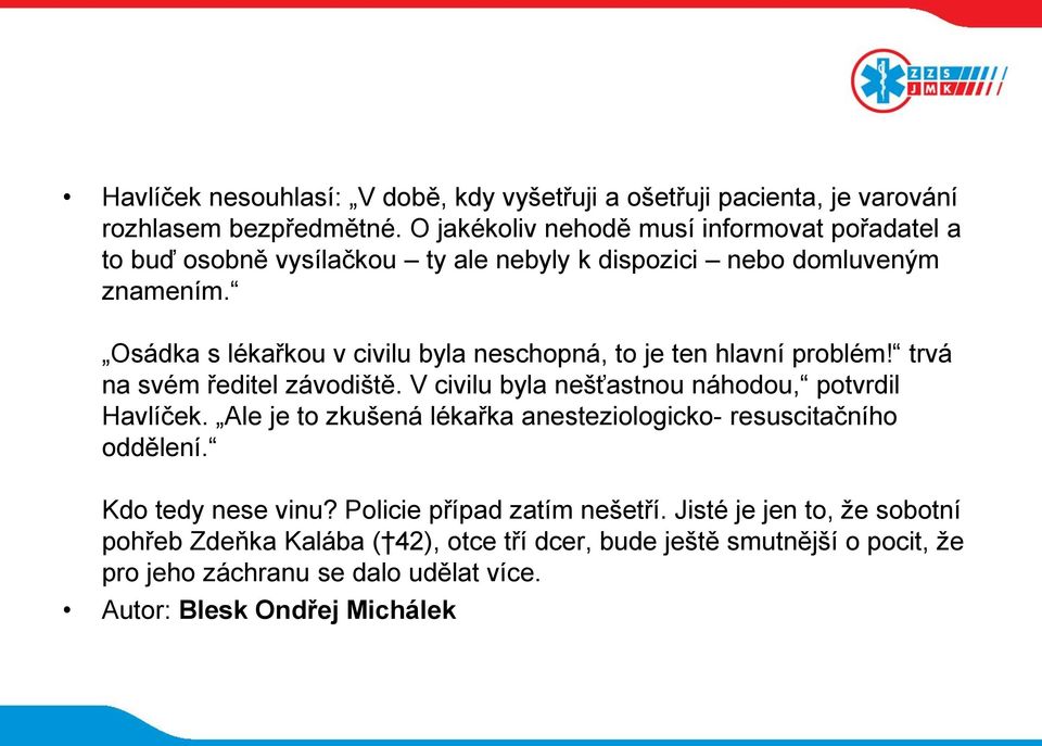 Osádka s lékařkou v civilu byla neschopná, to je ten hlavní problém! trvá na svém ředitel závodiště. V civilu byla nešťastnou náhodou, potvrdil Havlíček.