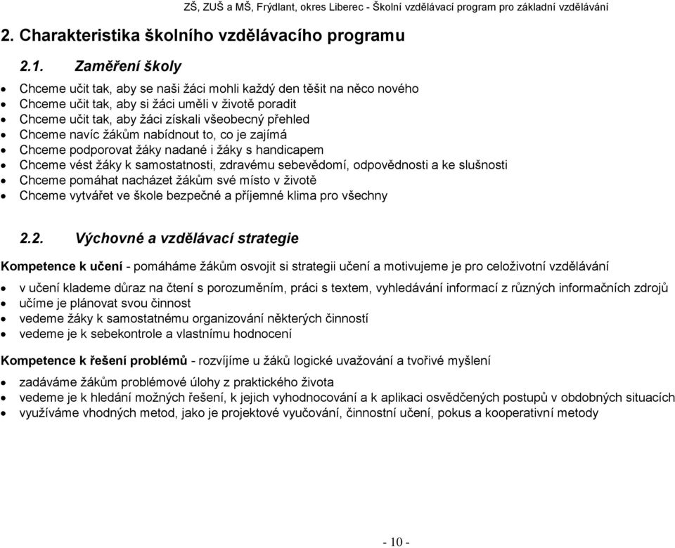 navíc žákům nabídnout to, co je zajímá Chceme podporovat žáky nadané i žáky s handicapem Chceme vést žáky k samostatnosti, zdravému sebevědomí, odpovědnosti a ke slušnosti Chceme pomáhat nacházet