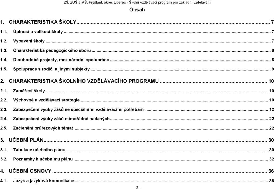 .. 10 2.2. Výchovné a vzdělávací strategie... 10 2.3. Zabezpečení výuky žáků se speciálními vzdělávacími potřebami... 12 2.4. Zabezpečení výuky žáků mimořádně nadaných.