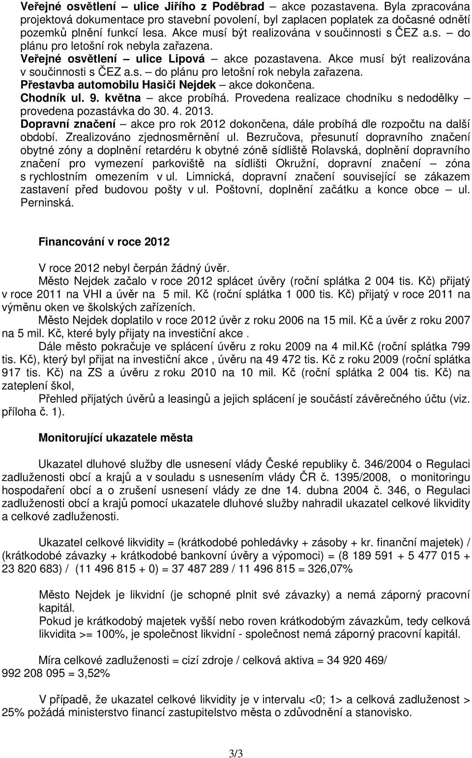 Chodník ul. 9. května akce probíhá. Provedena realizace chodníku s nedodělky provedena pozastávka do 30. 4. 2013.