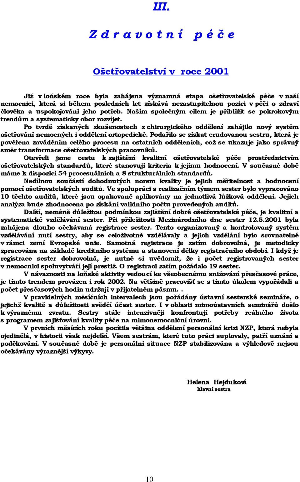 Po tvrdě získaných zkuš enostech z chirurgické ho oddě lení zahájilo nový systé m oš etřovánínemocných i oddě leníortopedické.