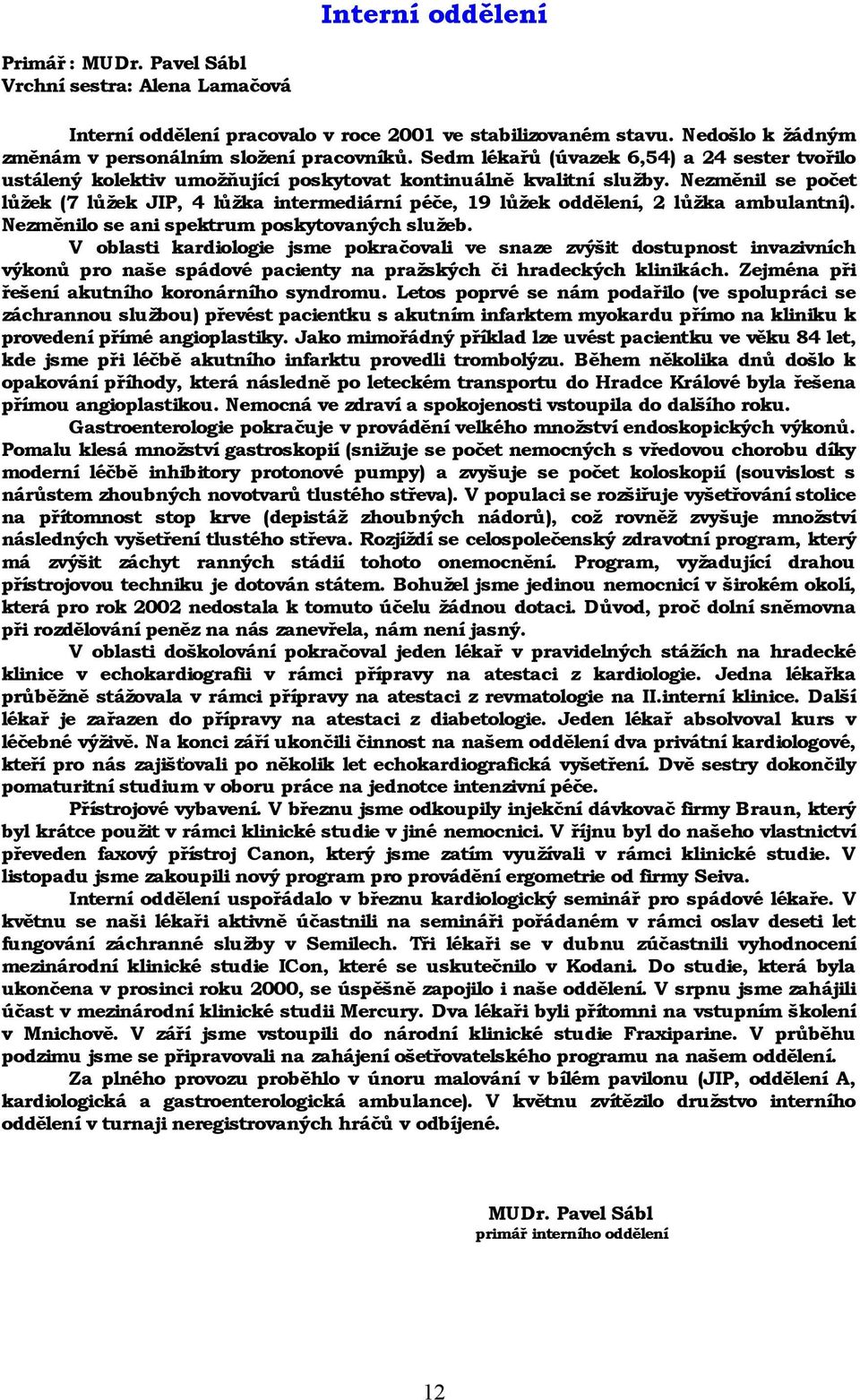 Nezmě nil se poč et lůžek (7 lůžek JIP, 4 lůžka intermediární péče, 19 lůžek oddě lení, 2 lůžka ambulantní). Nezmě nilo se ani spektrum poskytovaných služeb.