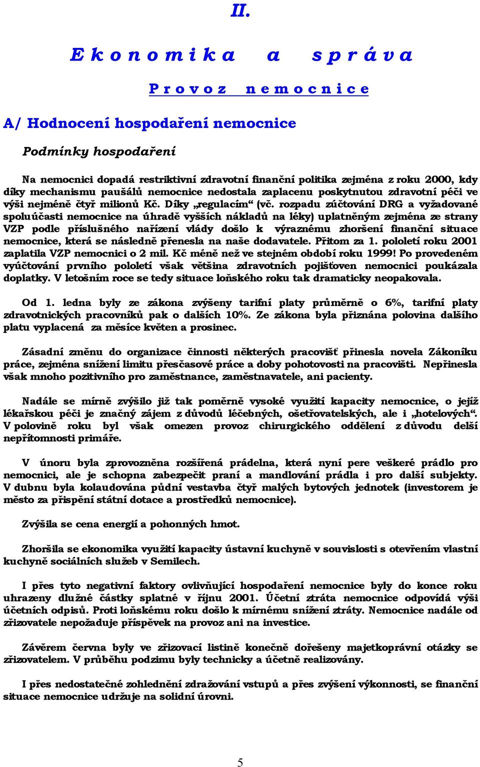 rozpadu zúč tování DRG a vyžadované spoluúč asti nemocnice na úhradě vyšších nákladů na léky) uplatně ným zejmé na ze strany VZP podle přísluš né ho nařízení vlády doš lo k výrazné mu zhorš ení