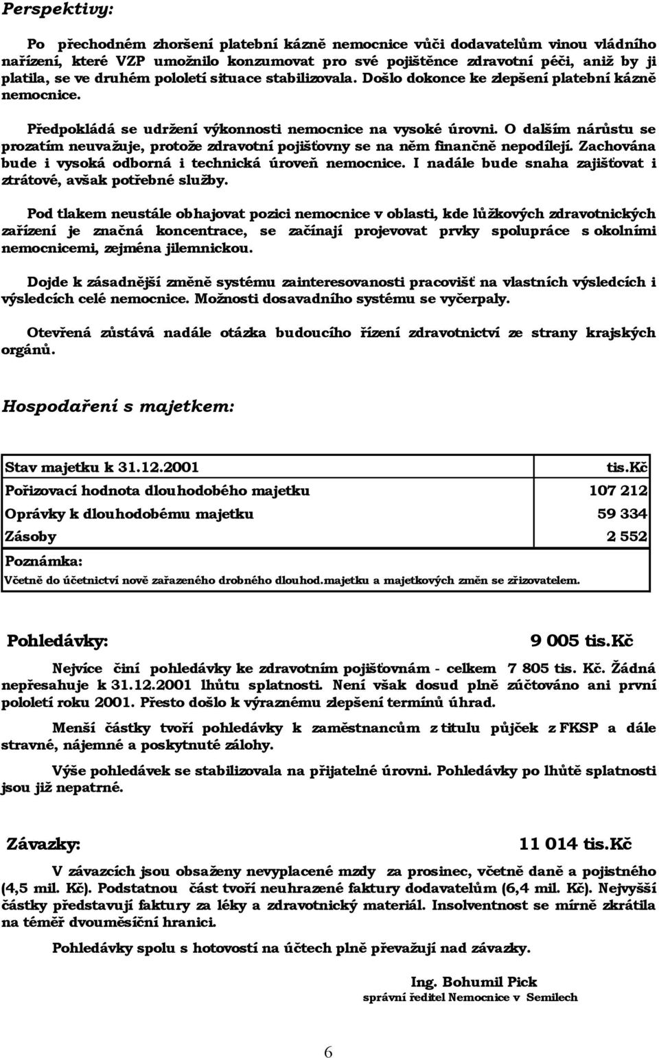 O dalším nárůstu se prozatím neuvažuje, protože zdravotnípojišťovny se na ně m finanč ně nepodílejí. Zachována bude i vysoká odborná i technická úroveň nemocnice.