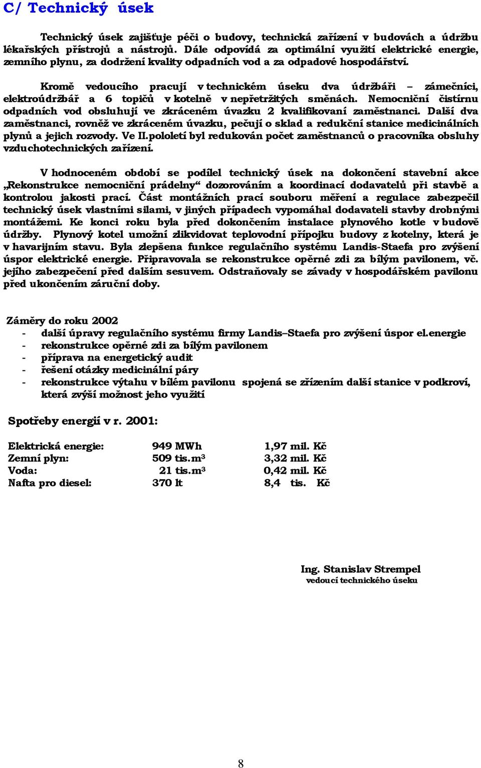 Kromě vedoucího pracují v technické m úseku dva údržbáři zámeč níci, elektroúdržbář a 6 topičů v kotelně v nepřetržitých smě nách.