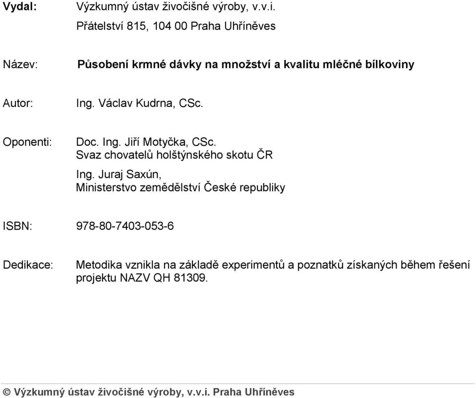 Václav Kudrna, CSc. Oponenti: Doc. Ing. Jiří Motyčka, CSc. Svaz chovatelů holštýnského skotu ČR Ing.