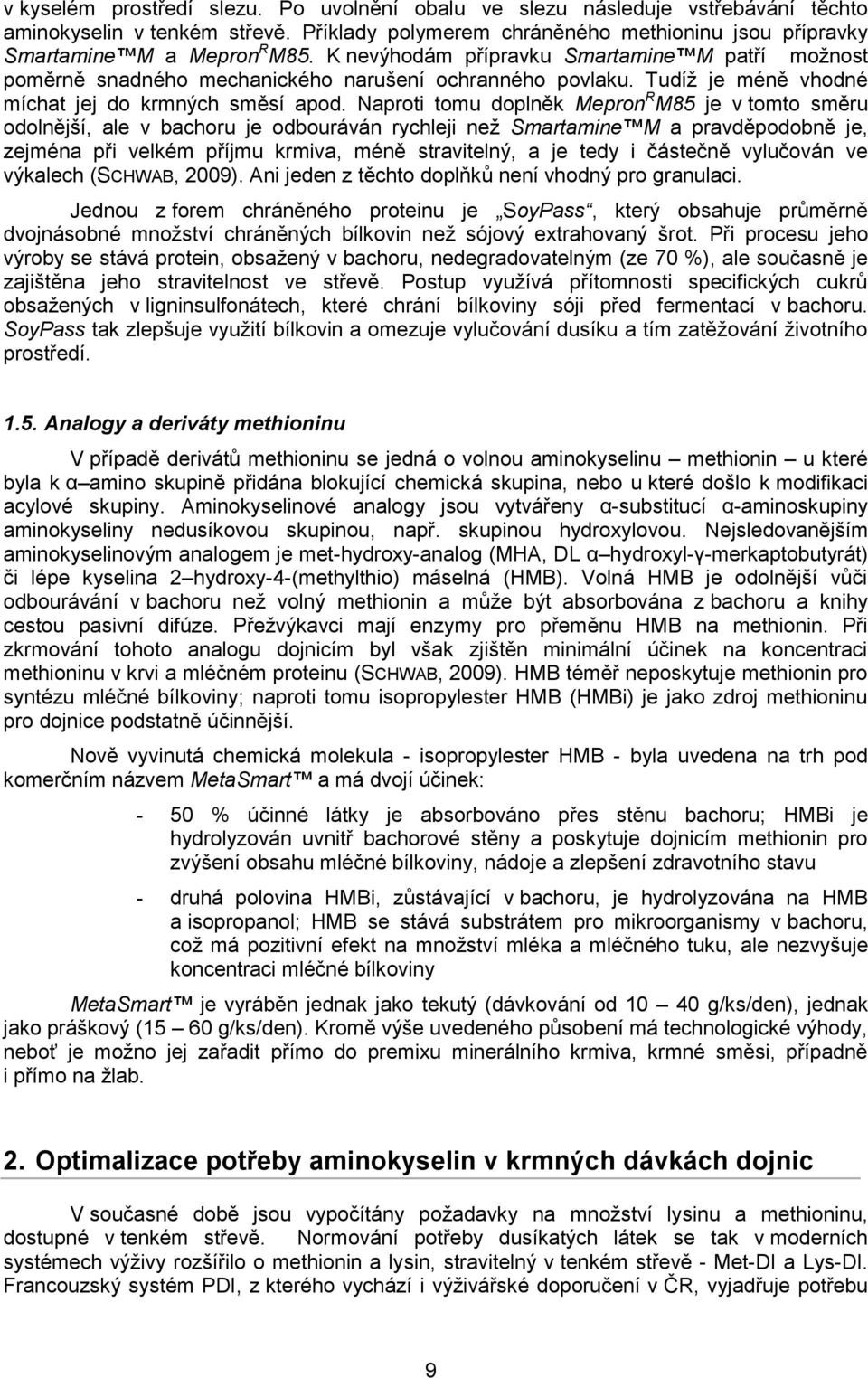 Naproti tomu doplněk Mepron R M85 je v tomto směru odolnější, ale v bachoru je odbouráván rychleji než Smartamine M a pravděpodobně je, zejména při velkém příjmu krmiva, méně stravitelný, a je tedy i