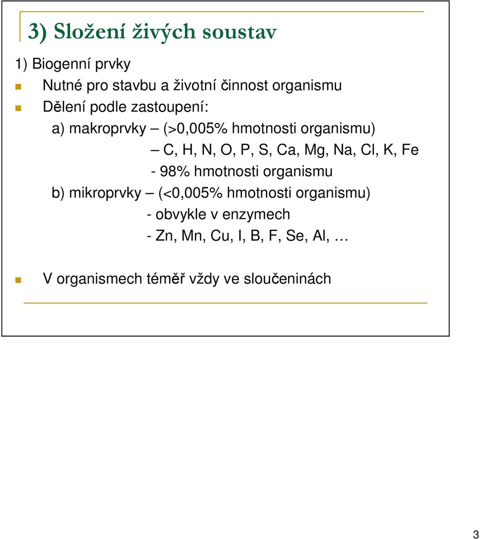 Mg, Na, Cl, K, Fe - 98% hmotnosti organismu b) mikroprvky (<0,005% hmotnosti organismu) -