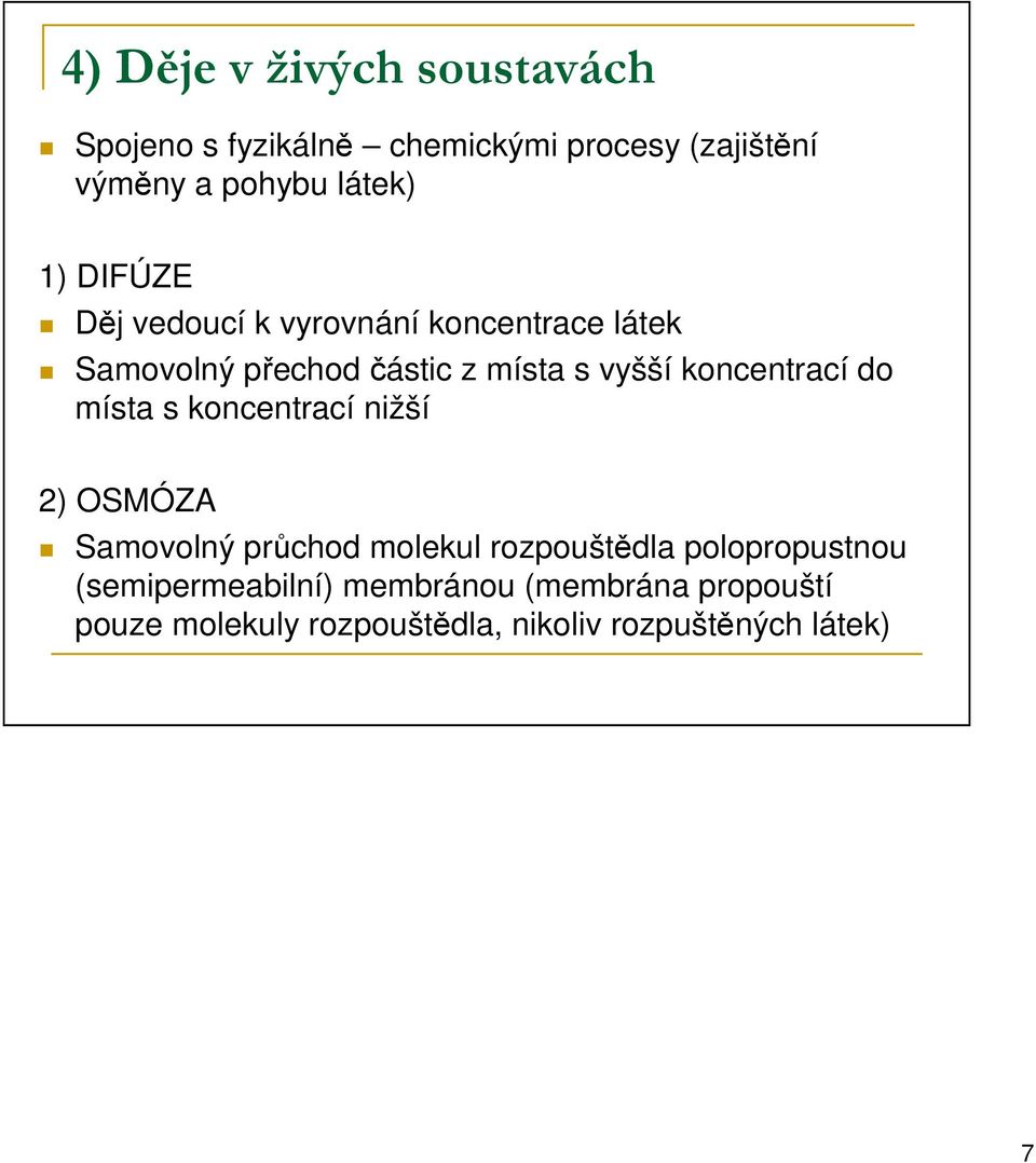 koncentrací do místa s koncentrací nižší 2) OSMÓZA Samovolný průchod molekul rozpouštědla