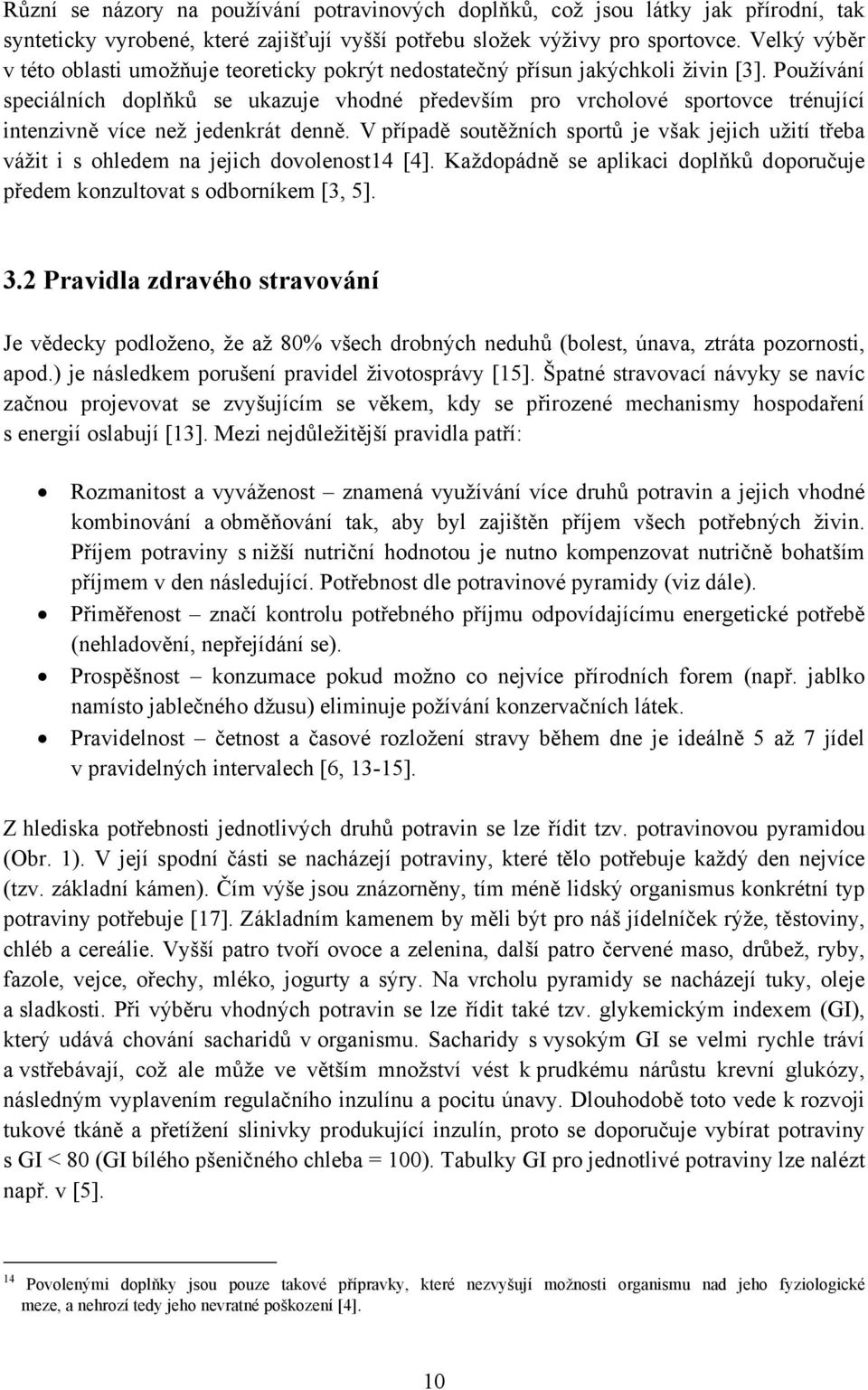 Používání speciálních doplňků se ukazuje vhodné především pro vrcholové sportovce trénující intenzivně více než jedenkrát denně.