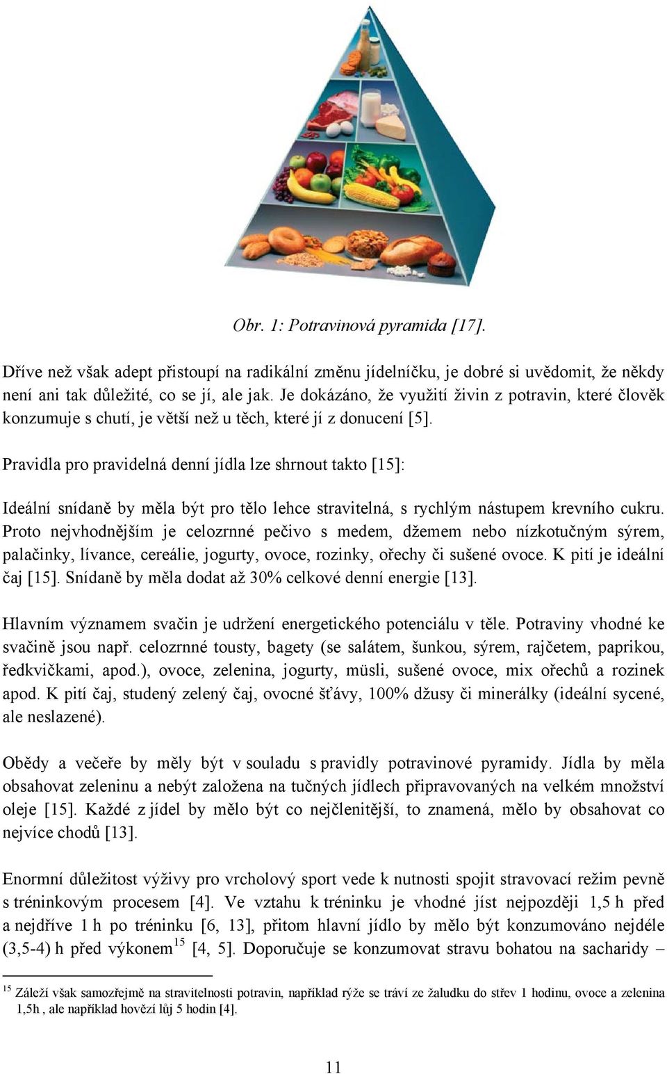 Pravidla pro pravidelná denní jídla lze shrnout takto [15]: Ideální snídaně by měla být pro tělo lehce stravitelná, s rychlým nástupem krevního cukru.