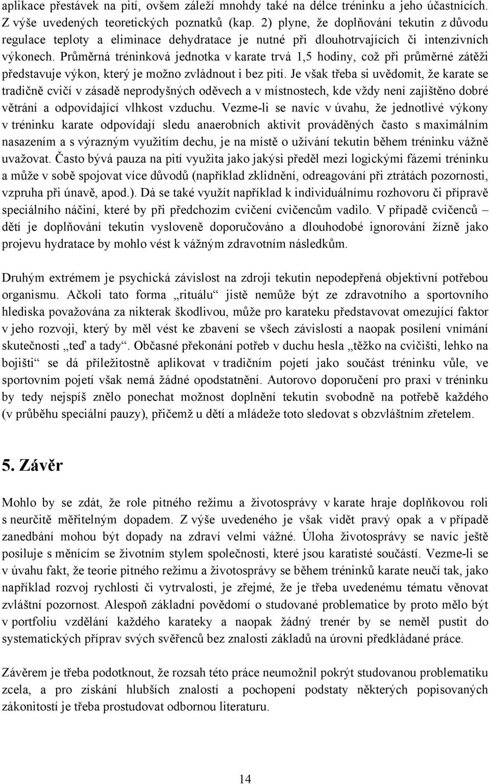 Průměrná tréninková jednotka v karate trvá 1,5 hodiny, což při průměrné zátěži představuje výkon, který je možno zvládnout i bez pití.