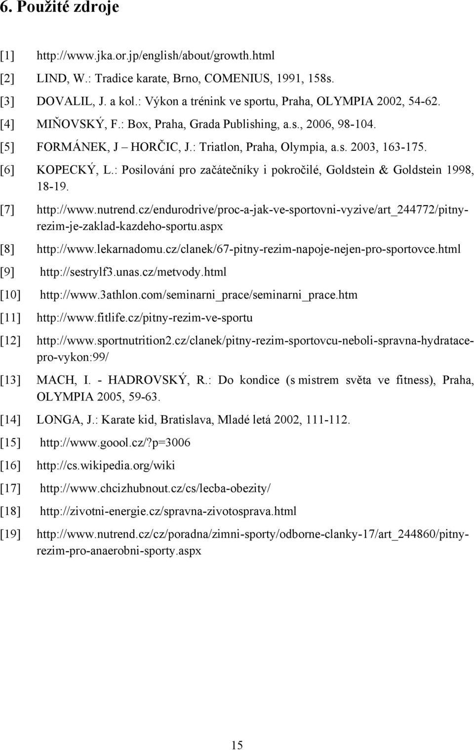 [6] KOPECKÝ, L.: Posilování pro začátečníky i pokročilé, Goldstein & Goldstein 1998, 18-19. [7] http://www.nutrend.