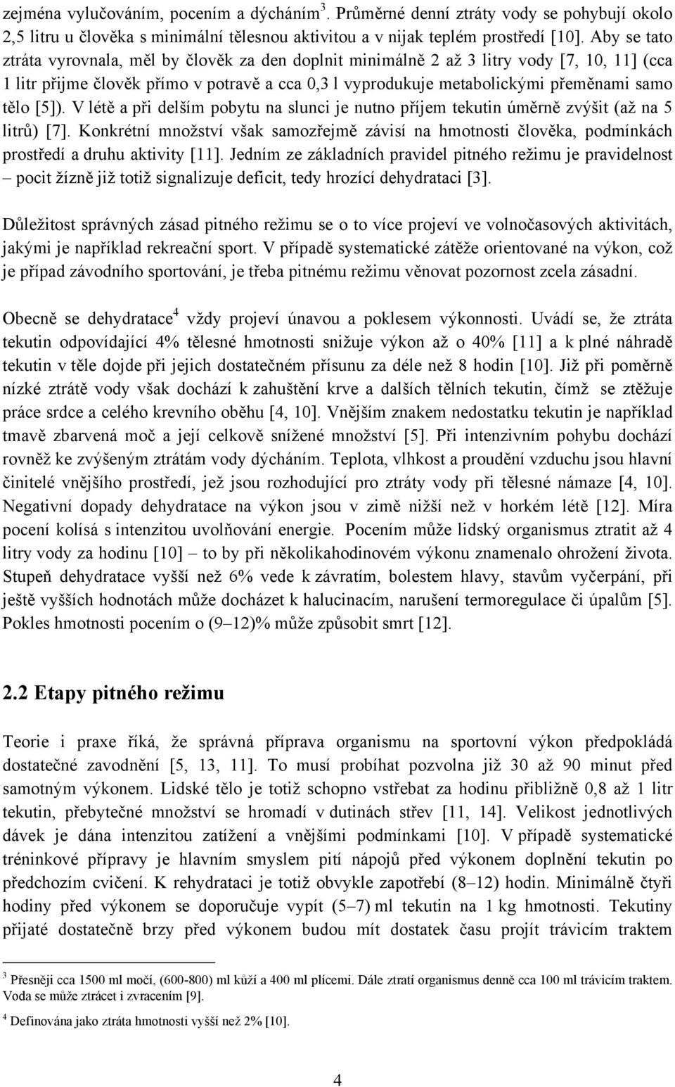 [5]). V létě a při delším pobytu na slunci je nutno příjem tekutin úměrně zvýšit (až na 5 litrů) [7].