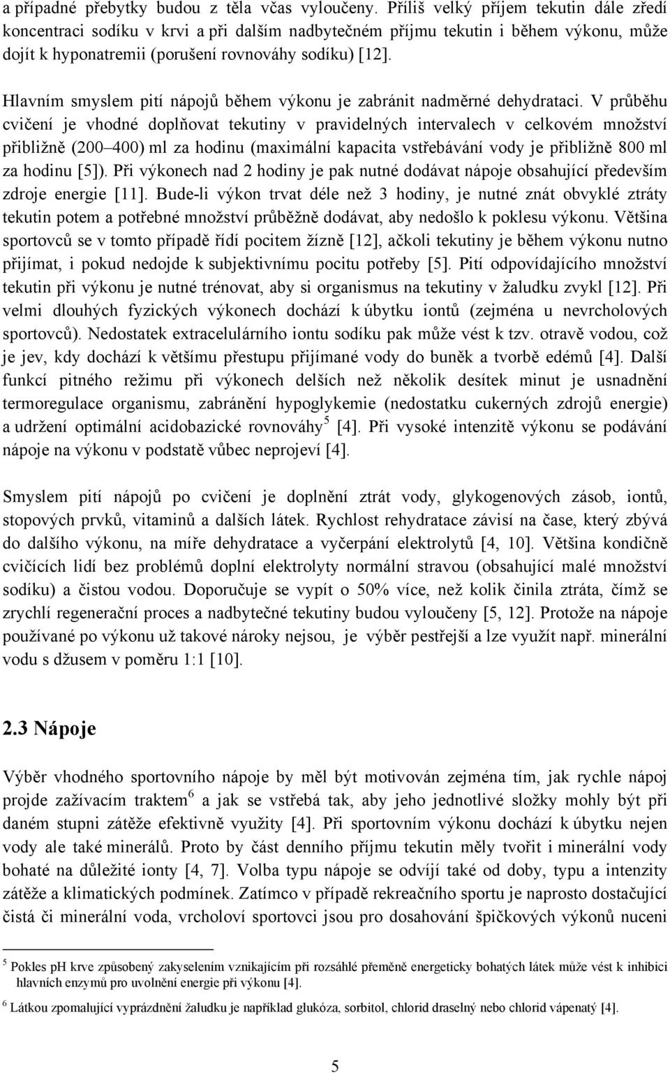 Hlavním smyslem pití nápojů během výkonu je zabránit nadměrné dehydrataci.