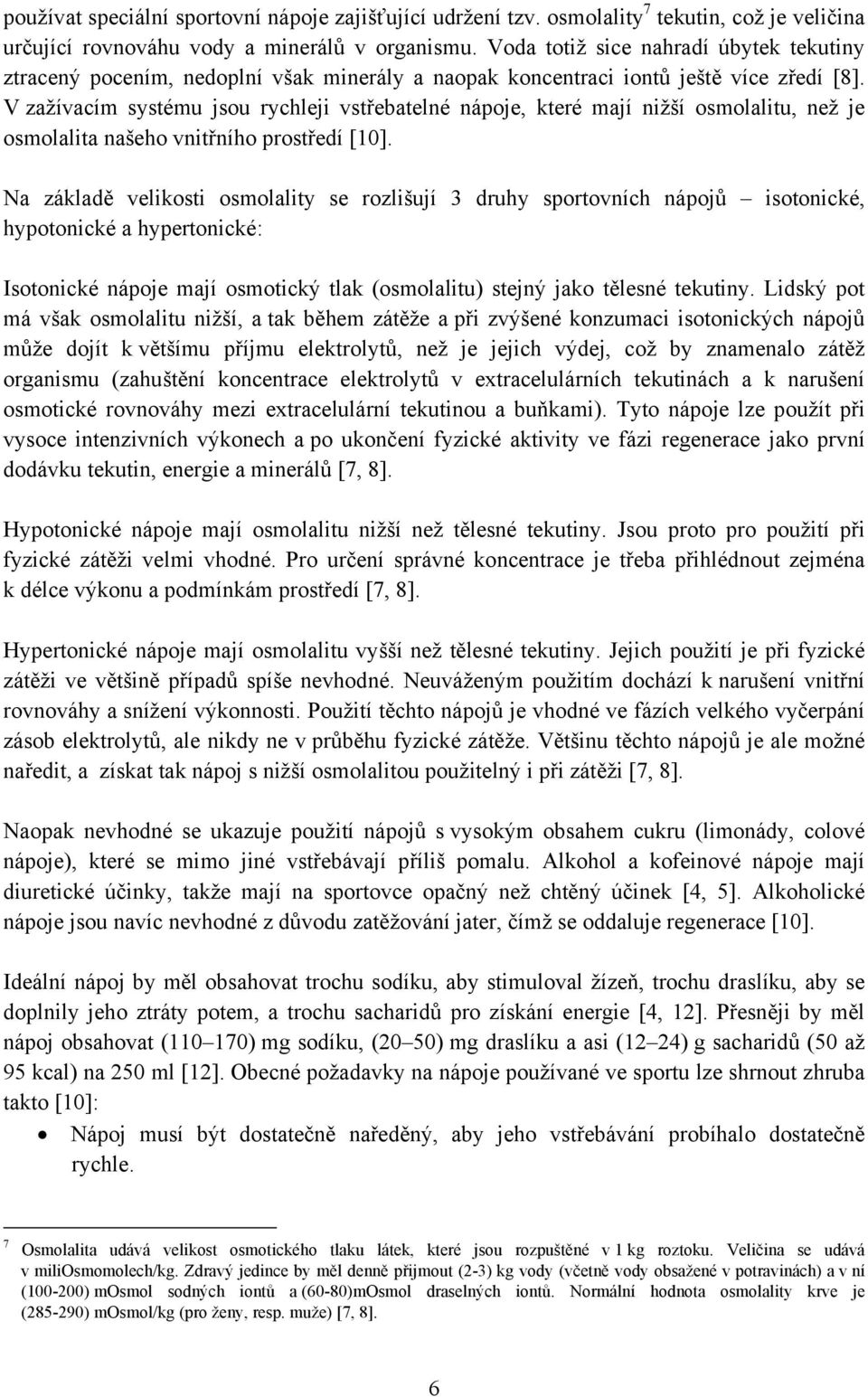 V zažívacím systému jsou rychleji vstřebatelné nápoje, které mají nižší osmolalitu, než je osmolalita našeho vnitřního prostředí [10].