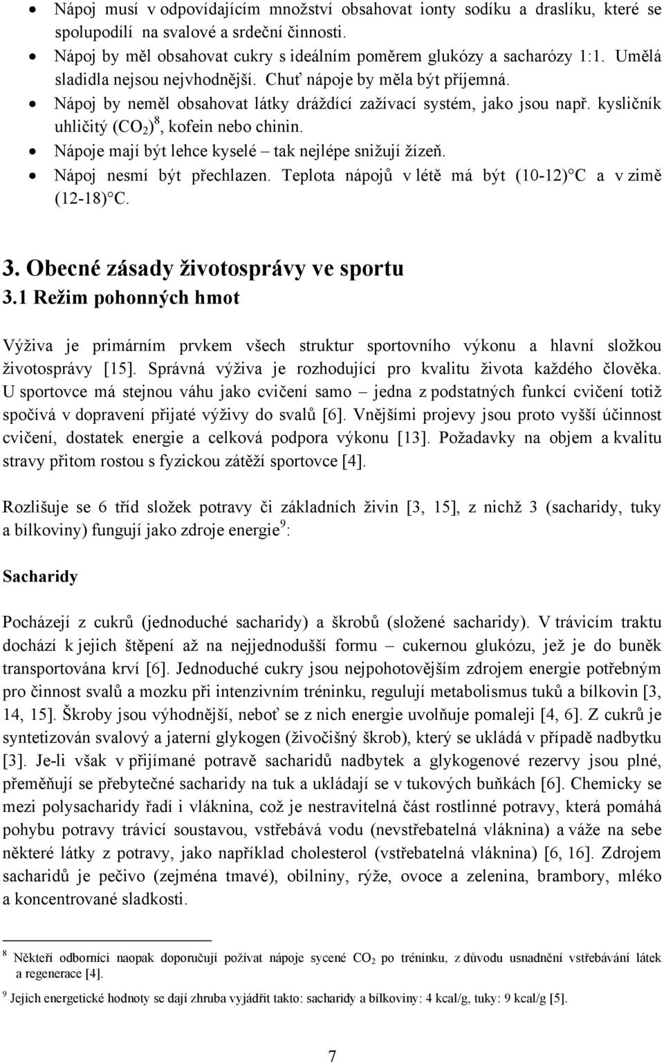 Nápoje mají být lehce kyselé tak nejlépe snižují žízeň. Nápoj nesmí být přechlazen. Teplota nápojů v létě má být (10-12) C a v zimě (12-18) C. 3. Obecné zásady životosprávy ve sportu 3.