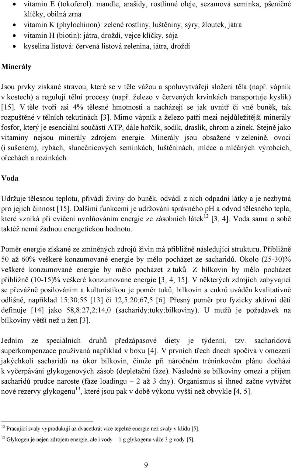 vápník v kostech) a regulují tělní procesy (např. železo v červených krvinkách transportuje kyslík) [15].