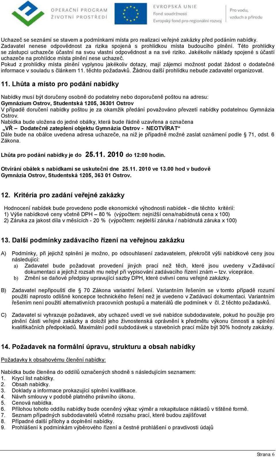 Pokud z prohlídky místa plně ní vyplynou jakékoliv dotazy, mají zájemci mož nost podat žádost o dodatečné informace v souladu s člá nkem 11. tě chto pož adavků.