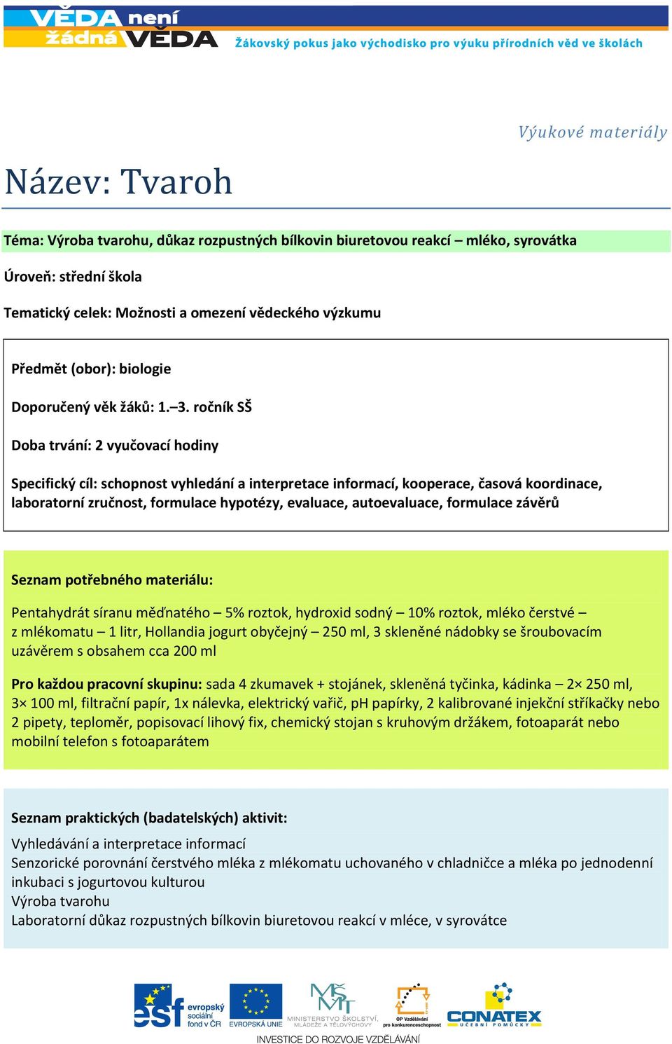 ročník SŠ Doba trvání: 2 vyučovací hodiny Specifický cíl: schopnost vyhledání a interpretace informací, kooperace, časová koordinace, laboratorní zručnost, formulace hypotézy, evaluace, autoevaluace,