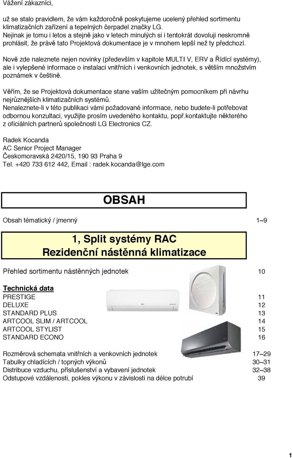 Nově zde naleznete nejen novinky (především v kapitole MULTI V, ERV a Řídící systémy), ale i vylepšené informace o instalaci vnitřních i venkovních jednotek, s větším množstvím poznámek v češtině.