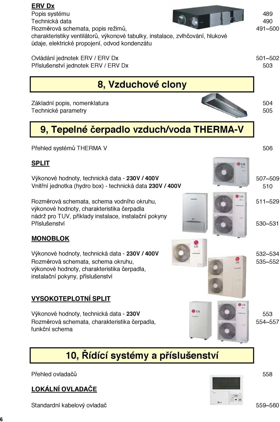 THERMA-V Přehled systémů THERMA V 506 SPLIT Výkonové hodnoty, technická data - 230V / 400V 507~509 Vnitřní jednotka (hydro box) - technická data 230V / 400V 510 Rozměrová schemata, schema vodního