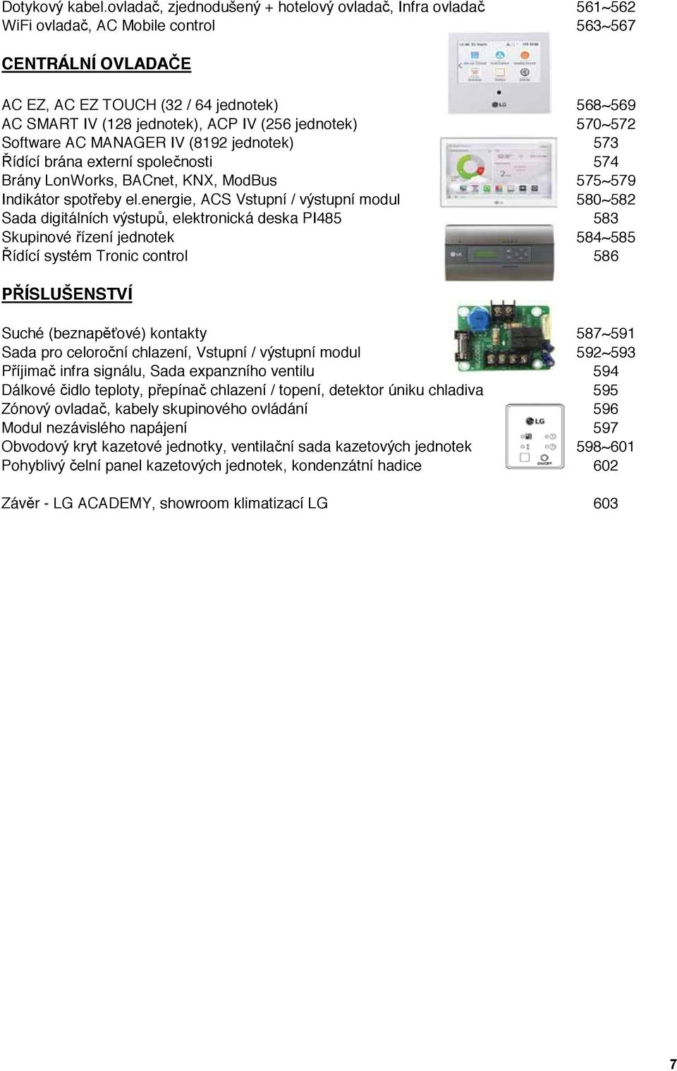 ACP IV (256 jednotek) 570~572 Software AC MANAGER IV (8192 jednotek) 573 Řídící brána externí společnosti 574 Brány LonWorks, BACnet, KNX, ModBus 575~579 Indikátor spotřeby el.