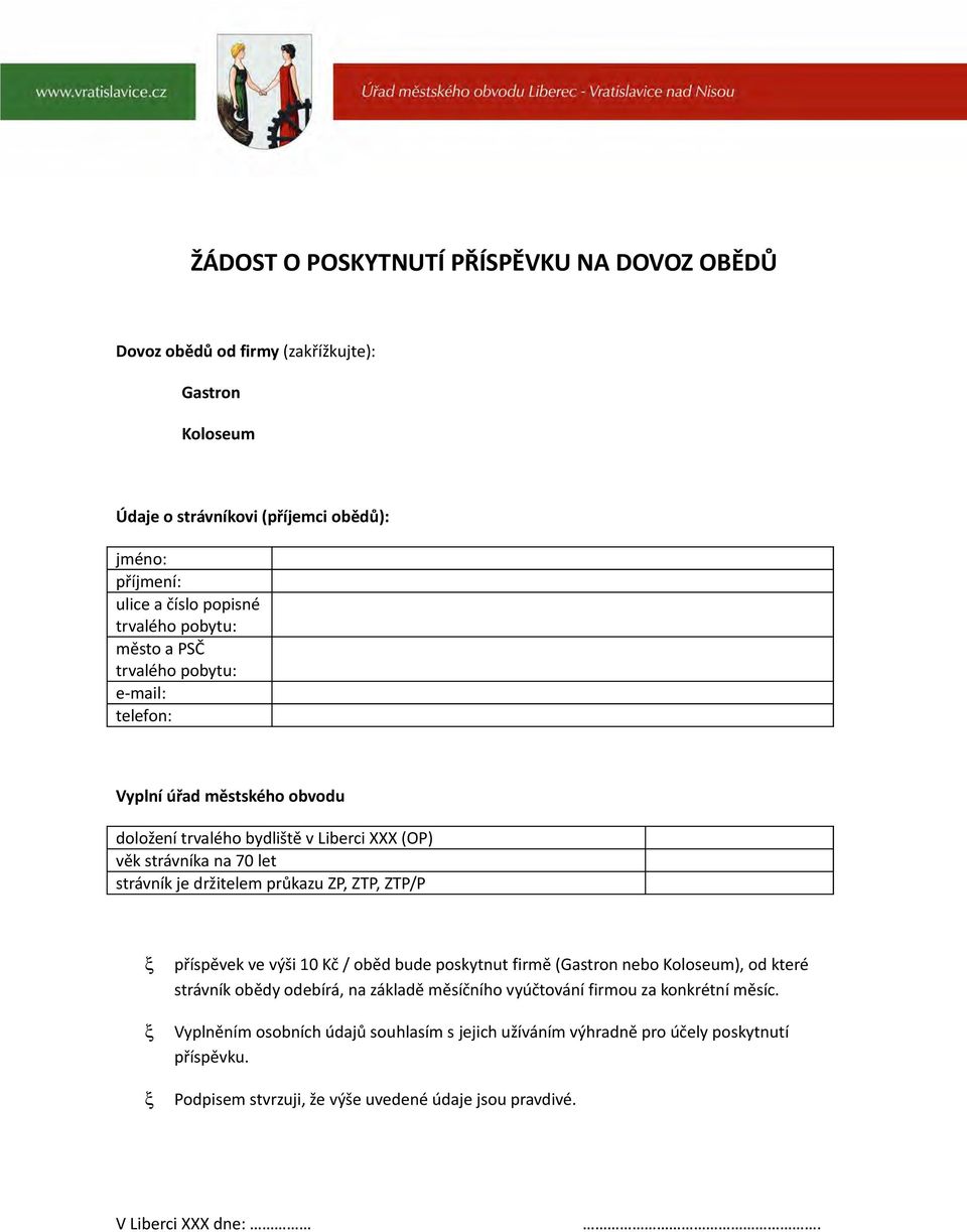 ZTP, ZTP/P ξ ξ ξ příspěvek ve výši 10 Kč / oběd bude poskytnut firmě (Gastron nebo Koloseum), od které strávník obědy odebírá, na základě měsíčního vyúčtování firmou za konkrétní měsíc.