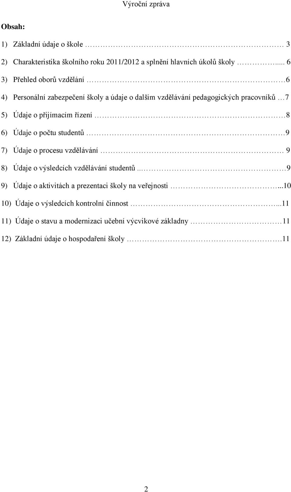 řízení 8 6) Údaje o počtu studentů 9 7) Údaje o procesu vzdělávání 9 8) Údaje o výsledcích vzdělávání studentů.