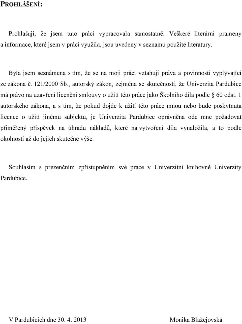 , autorský zákon, zejména se skutečností, že Univerzita Pardubice má právo na uzavření licenční smlouvy o užití této práce jako Školního díla podle 60 odst.