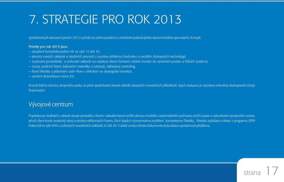 Kè, - akvizice nových zakázek a výrobních procesù s vysokou pøidanou hodnotou a využitím dostupných technologií, - zvyšování produktivity a snižování nákladù na nejakost všemi formami vèetnì investic