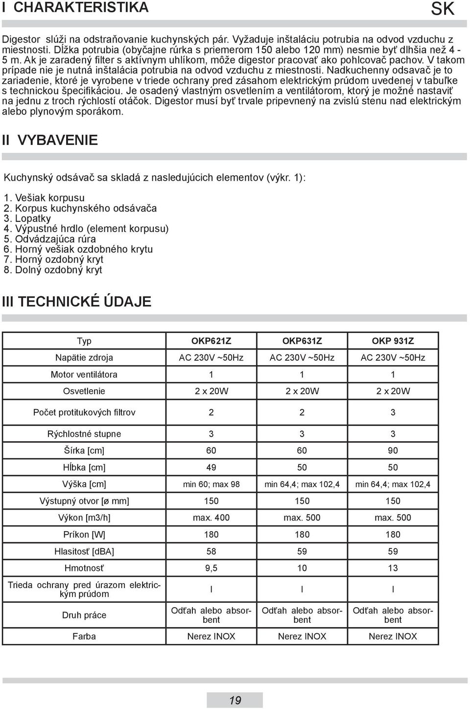 V takom prípade nie je nutná inštalácia potrubia na odvod vzduchu z miestnosti.