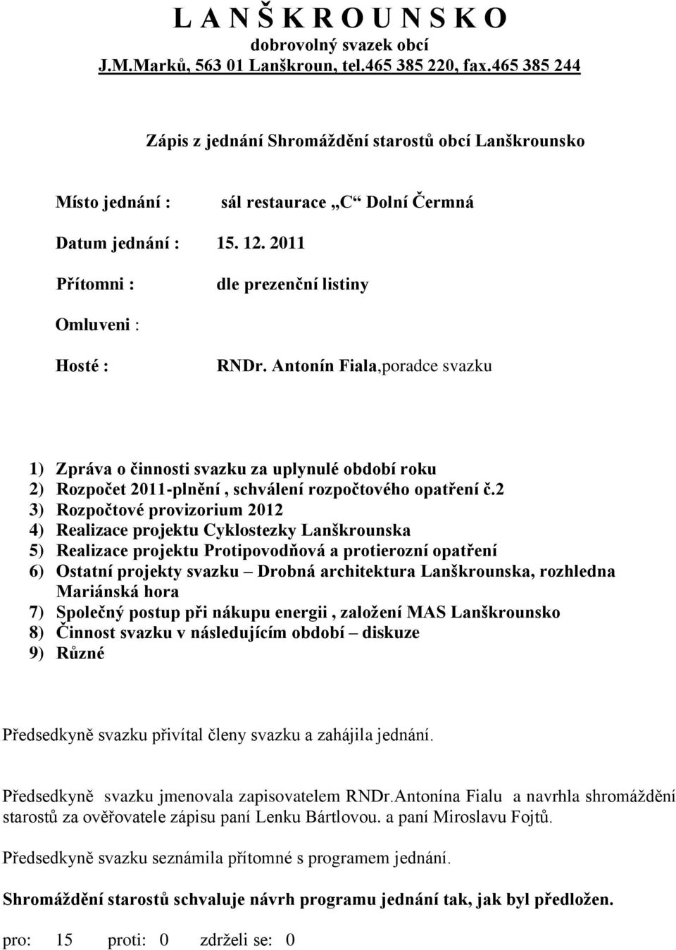 Antonín Fiala,poradce svazku 1) Zpráva o činnosti svazku za uplynulé období roku 2) Rozpočet 2011-plnění, schválení rozpočtového opatření č.