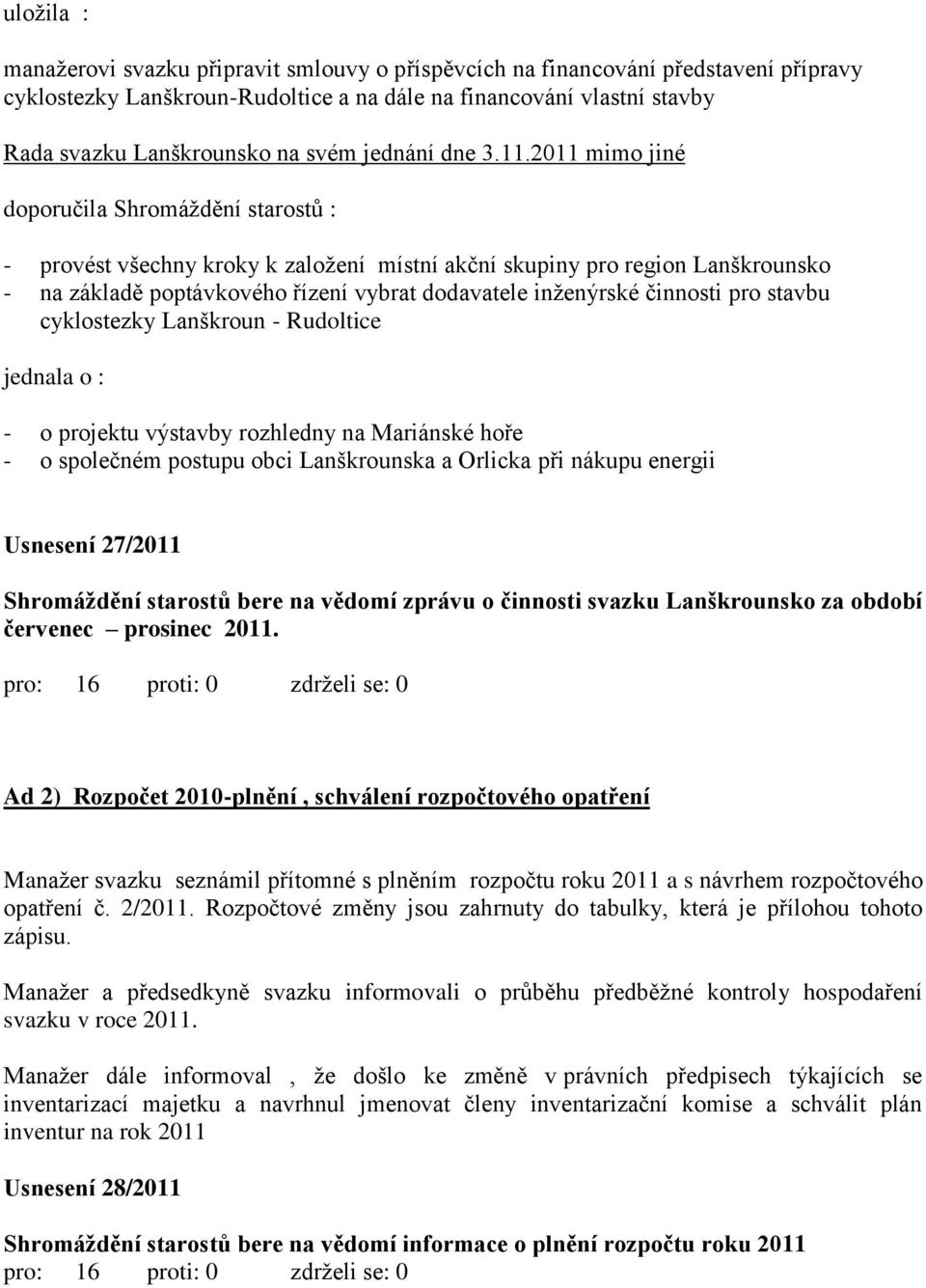 2011 mimo jiné doporučila Shromáždění starostů : - provést všechny kroky k založení místní akční skupiny pro region Lanškrounsko - na základě poptávkového řízení vybrat dodavatele inženýrské činnosti