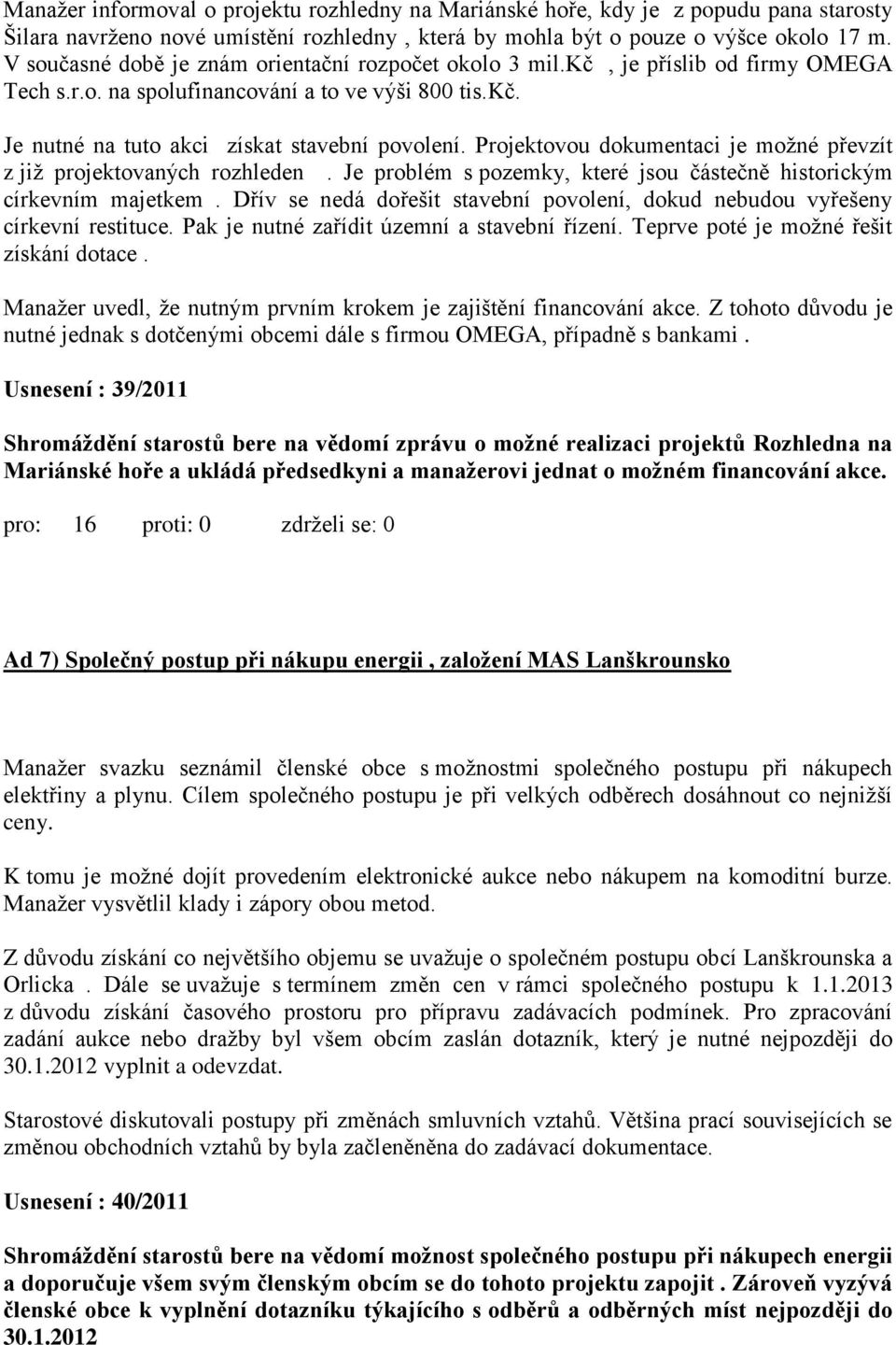 Projektovou dokumentaci je možné převzít z již projektovaných rozhleden. Je problém s pozemky, které jsou částečně historickým církevním majetkem.