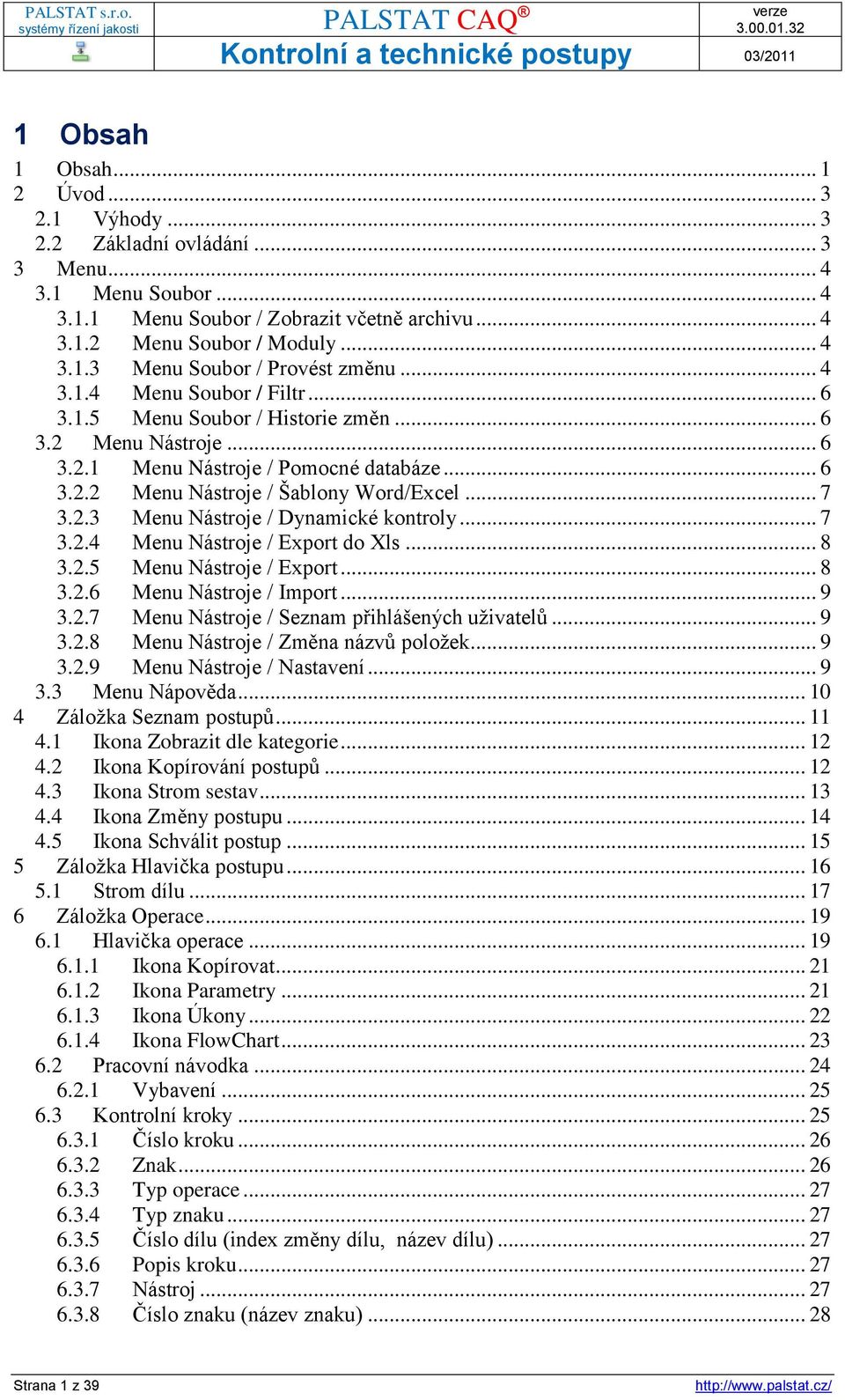 .. 7 3.2.4 Menu Nástroje / Export do Xls... 8 3.2.5 Menu Nástroje / Export... 8 3.2.6 Menu Nástroje / Import... 9 3.2.7 Menu Nástroje / Seznam přihlášených uživatelů... 9 3.2.8 Menu Nástroje / Změna názvů položek.