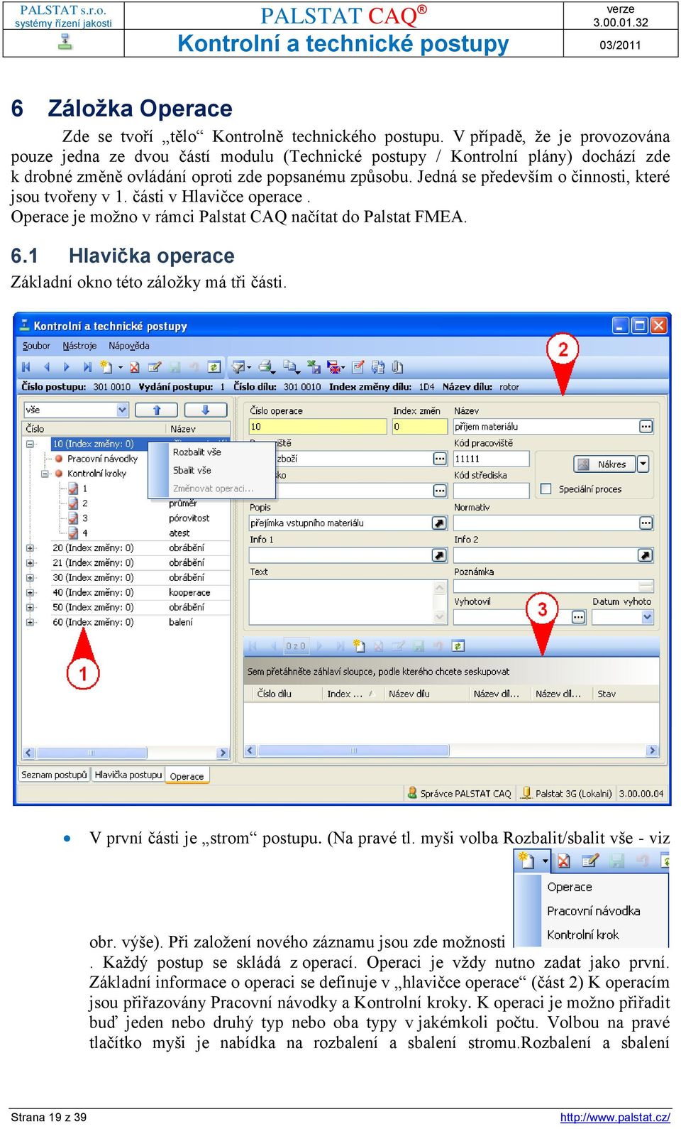 Jedná se především o činnosti, které jsou tvořeny v 1. části v Hlavičce operace. Operace je možno v rámci Palstat CAQ načítat do Palstat FMEA. 6.