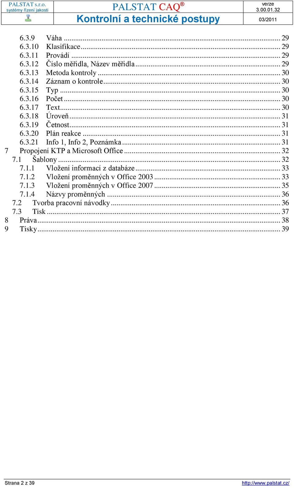 .. 31 7 Propojení KTP a Microsoft Office... 32 7.1 Šablony... 32 7.1.1 Vložení informací z databáze... 33 7.1.2 Vložení proměnných v Office 2003... 33 7.1.3 Vložení proměnných v Office 2007.