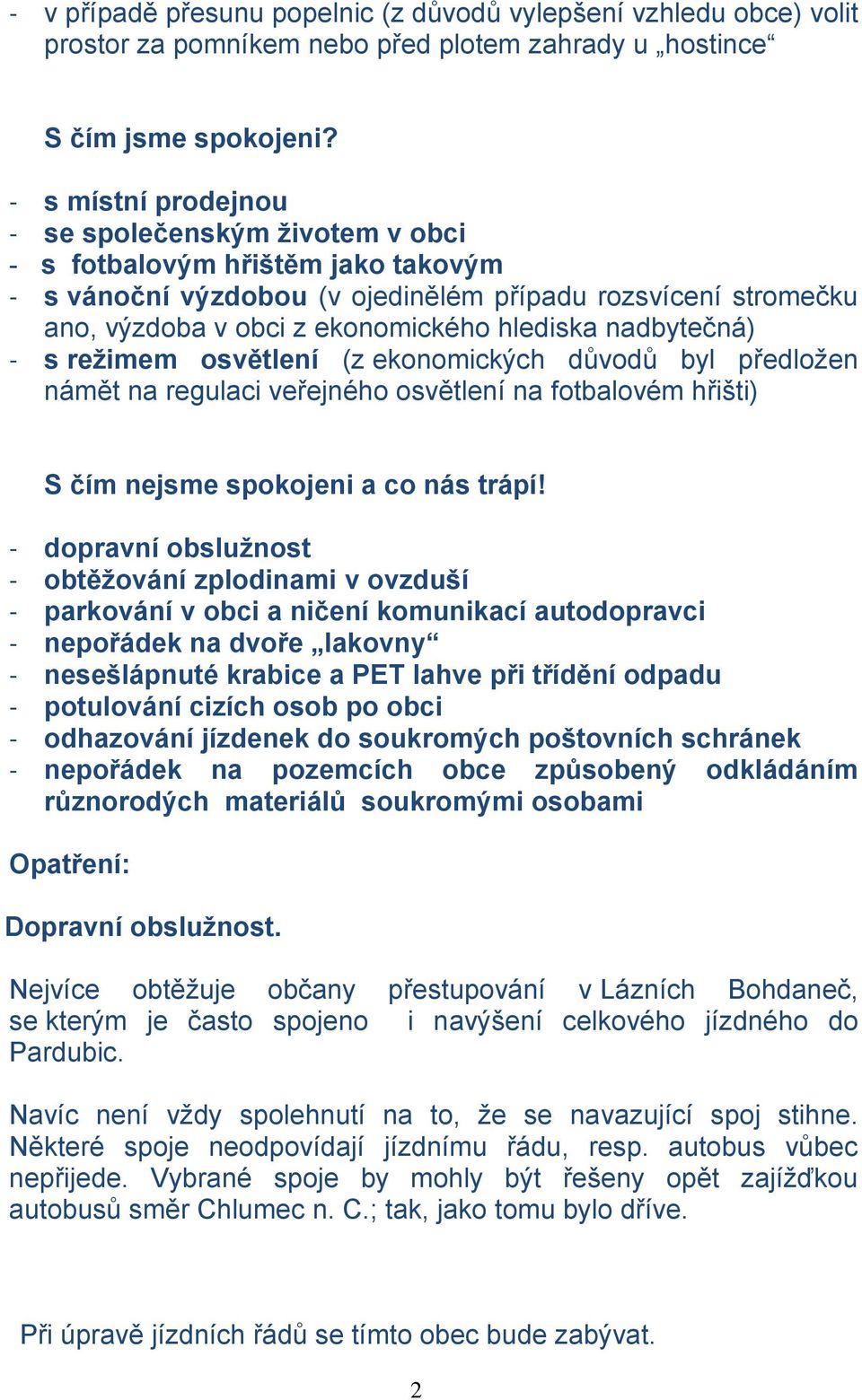 nadbytečná) - s režimem osvětlení (z ekonomických důvodů byl předloţen námět na regulaci veřejného osvětlení na fotbalovém hřišti) S čím nejsme spokojeni a co nás trápí!