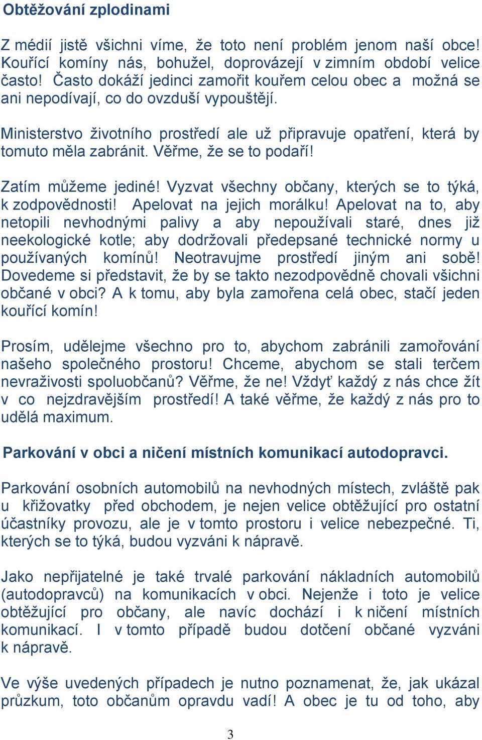 Věřme, ţe se to podaří! Zatím můţeme jediné! Vyzvat všechny občany, kterých se to týká, k zodpovědnosti! Apelovat na jejich morálku!