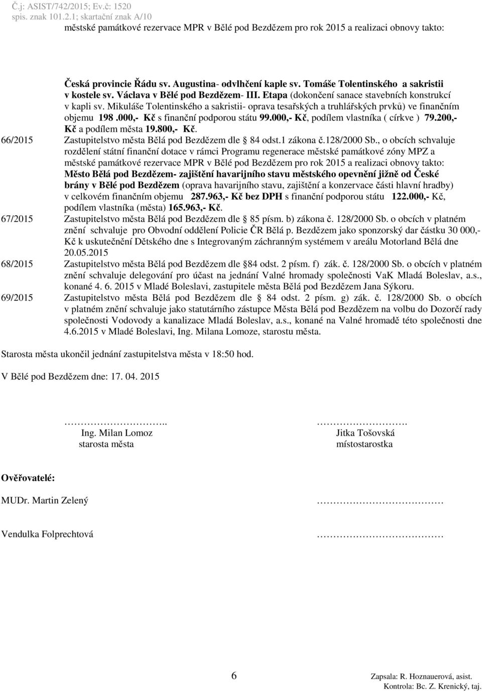 000,- Kč s finanční podporou státu 99.000,- Kč, podílem vlastníka ( církve ) 79.200,- Kč a podílem města 19.800,- Kč. 66/2015 Zastupitelstvo města Bělá pod Bezdězem dle 84 odst.1 zákona č.128/2000 Sb.