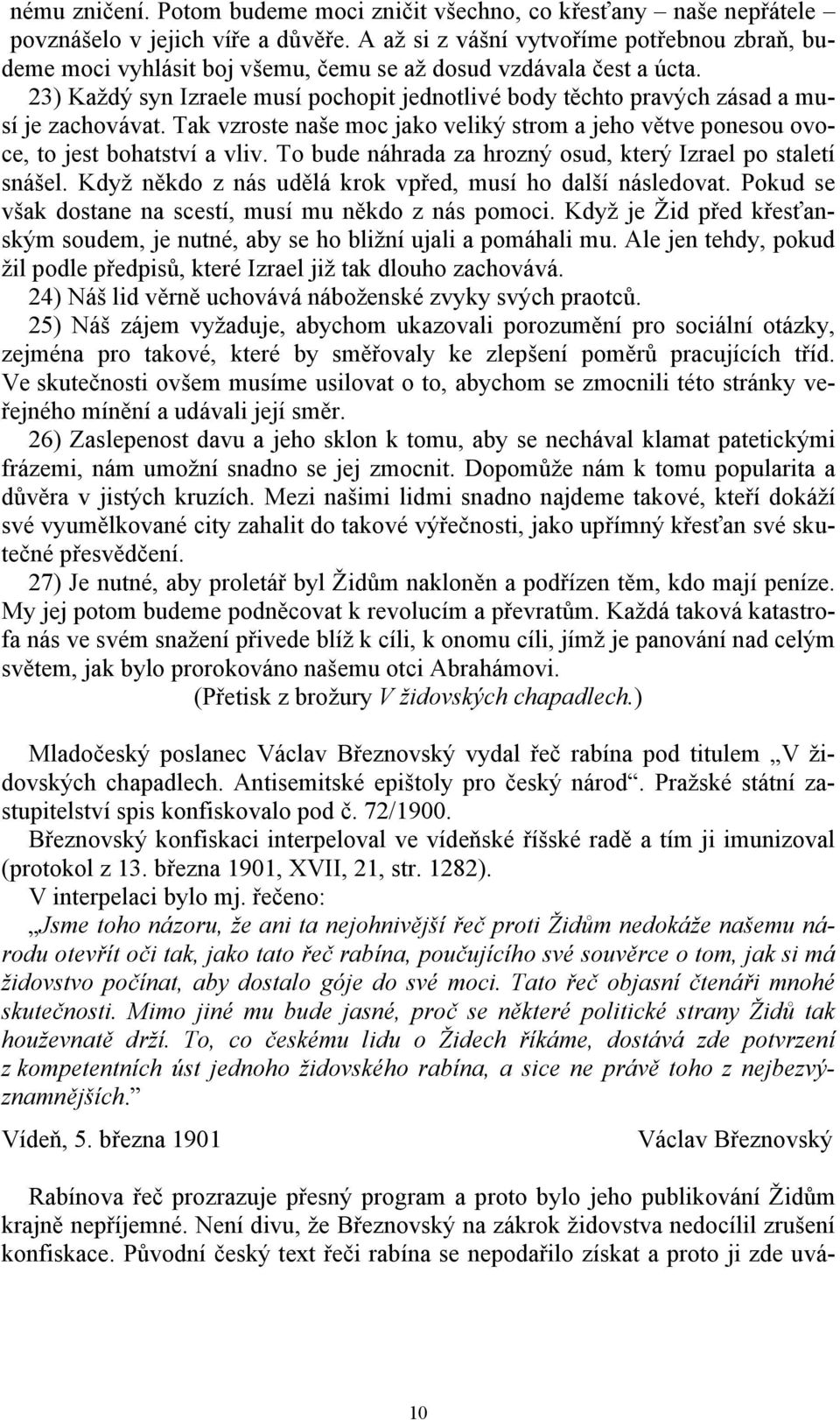 23) Každý syn Izraele musí pochopit jednotlivé body těchto pravých zásad a musí je zachovávat. Tak vzroste naše moc jako veliký strom a jeho větve ponesou ovoce, to jest bohatství a vliv.