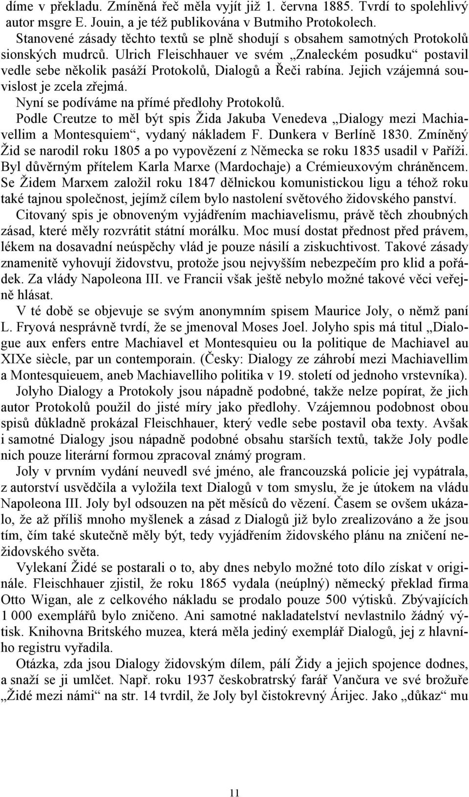 Ulrich Fleischhauer ve svém Znaleckém posudku postavil vedle sebe několik pasáží Protokolů, Dialogů a Řeči rabína. Jejich vzájemná souvislost je zcela zřejmá.