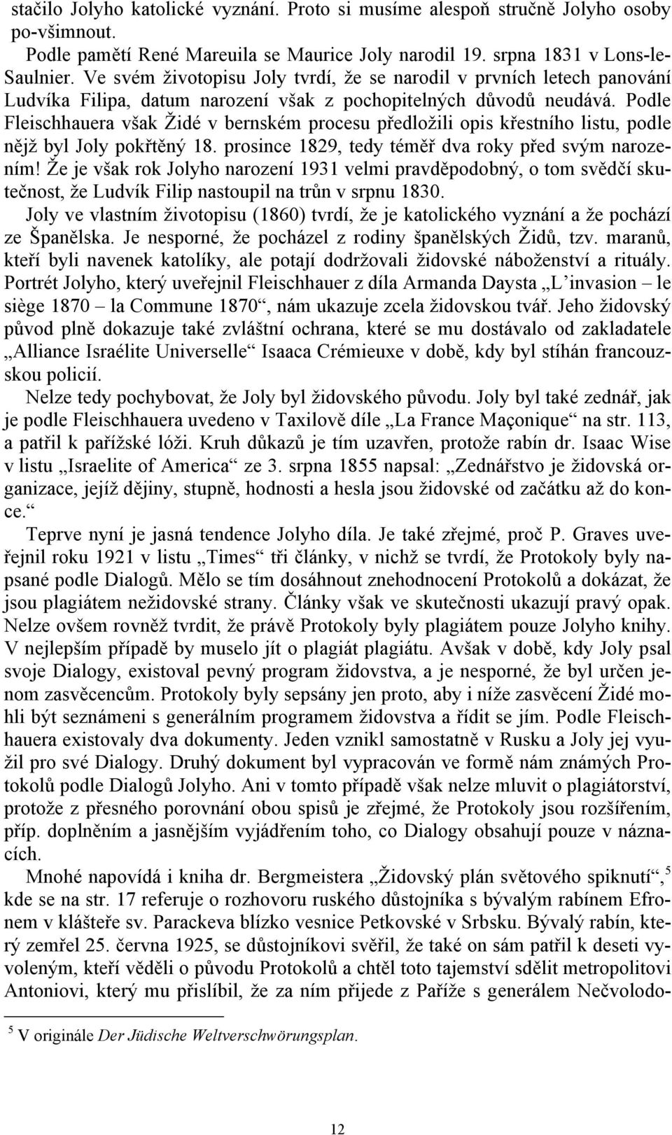 Podle Fleischhauera však Židé v bernském procesu předložili opis křestního listu, podle nějž byl Joly pokřtěný 18. prosince 1829, tedy téměř dva roky před svým narozením!