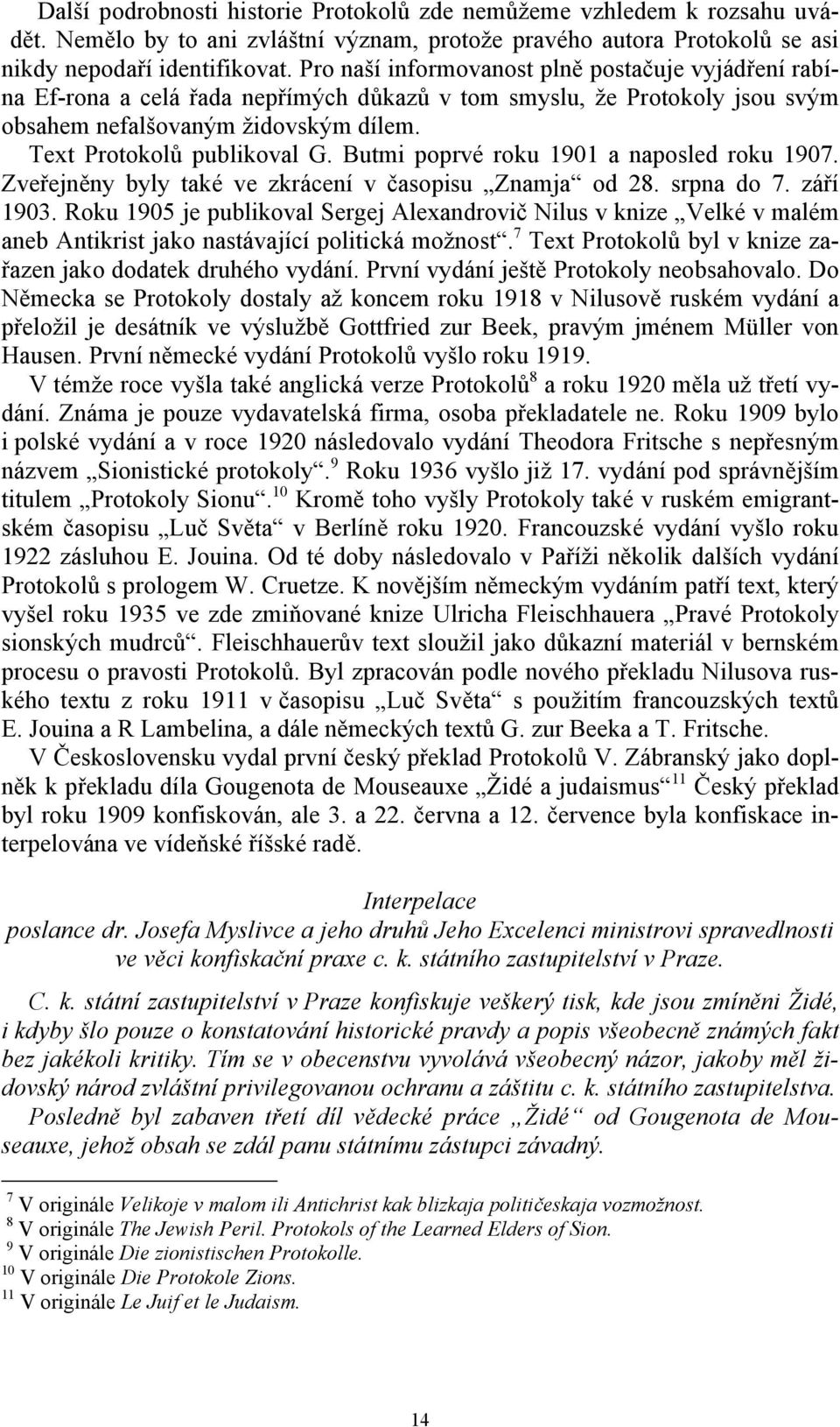 Butmi poprvé roku 1901 a naposled roku 1907. Zveřejněny byly také ve zkrácení v časopisu Znamja od 28. srpna do 7. září 1903.