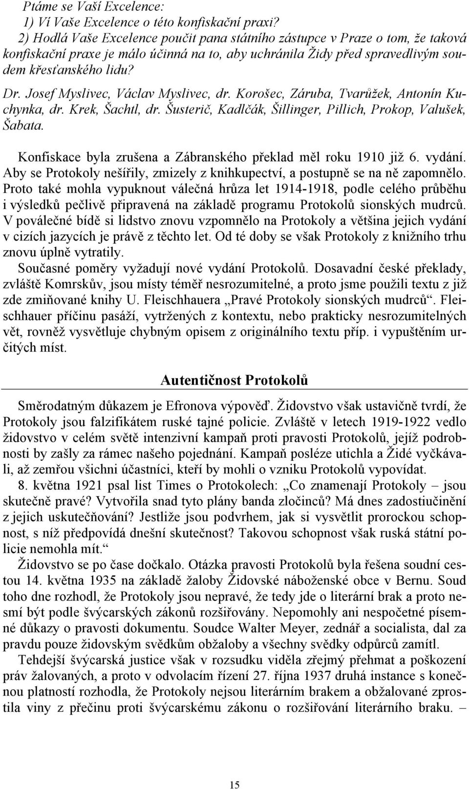 Josef Myslivec, Václav Myslivec, dr. Korošec, Záruba, Tvarůžek, Antonín Kuchynka, dr. Krek, Šachtl, dr. Šusterič, Kadlčák, Šillinger, Pillich, Prokop, Valušek, Šabata.