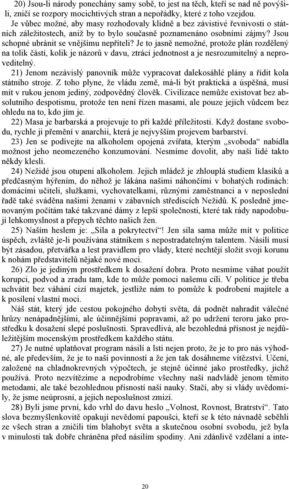 Je to jasně nemožné, protože plán rozdělený na tolik částí, kolik je názorů v davu, ztrácí jednotnost a je nesrozumitelný a neproveditelný.